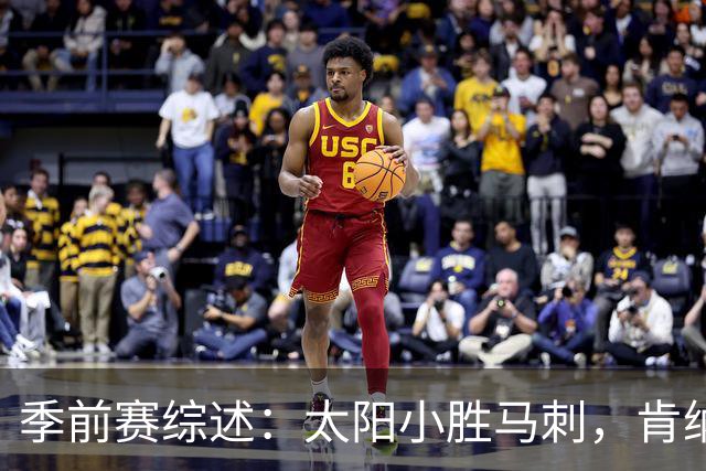 季前赛综述：太阳小胜马刺，肯纳德表现出色